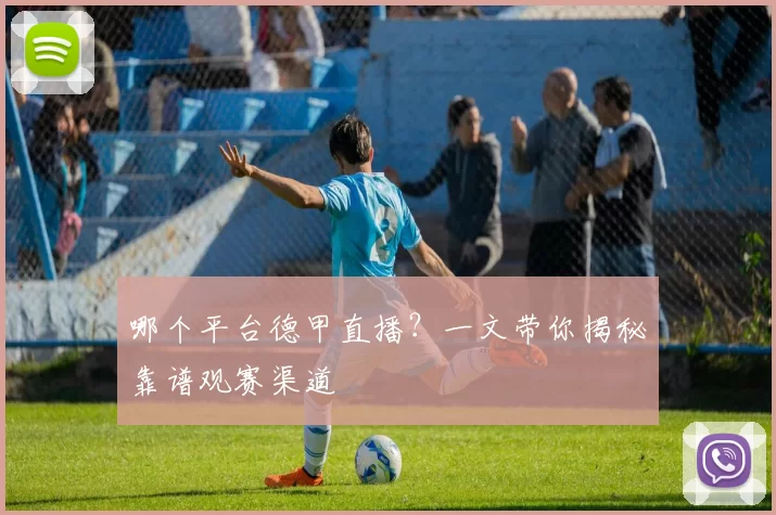 哪个平台德甲直播？一文带你揭秘靠谱观赛渠道