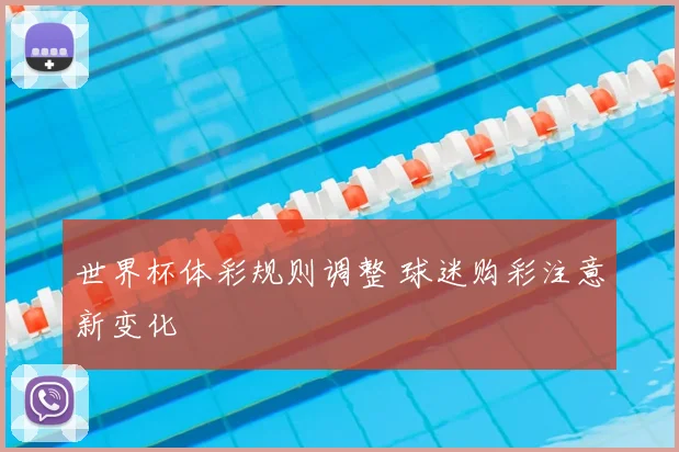 世界杯体彩规则调整 球迷购彩注意新变化